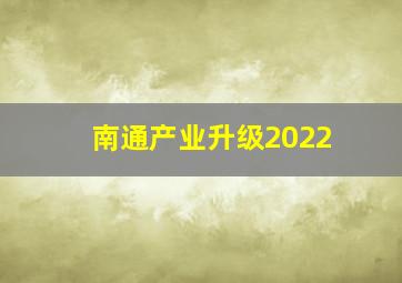 南通产业升级2022