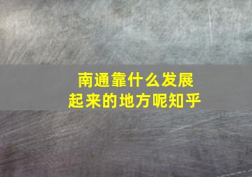 南通靠什么发展起来的地方呢知乎