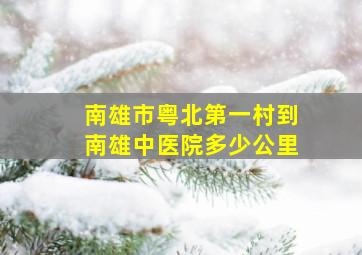 南雄市粤北第一村到南雄中医院多少公里