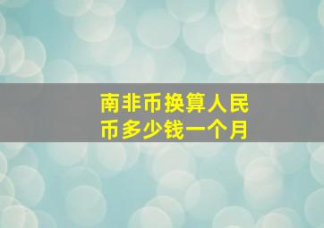 南非币换算人民币多少钱一个月