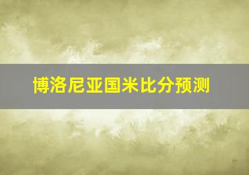 博洛尼亚国米比分预测