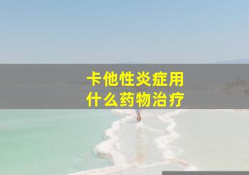 卡他性炎症用什么药物治疗