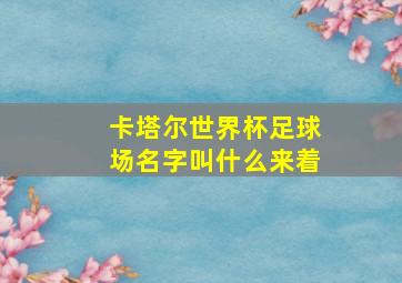 卡塔尔世界杯足球场名字叫什么来着