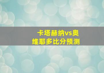 卡塔赫纳vs奥维耶多比分预测