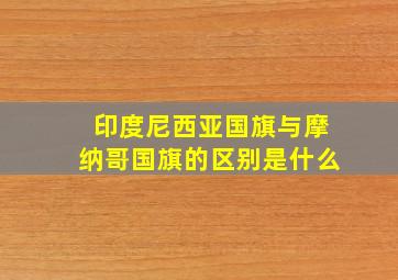 印度尼西亚国旗与摩纳哥国旗的区别是什么