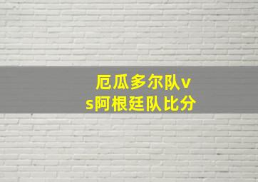 厄瓜多尔队vs阿根廷队比分