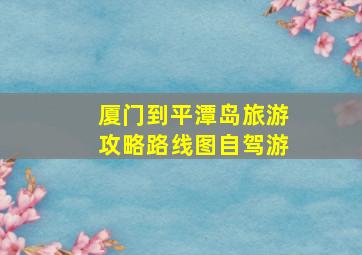 厦门到平潭岛旅游攻略路线图自驾游