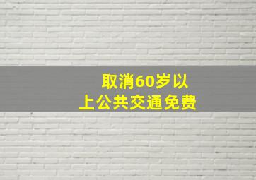 取消60岁以上公共交通免费