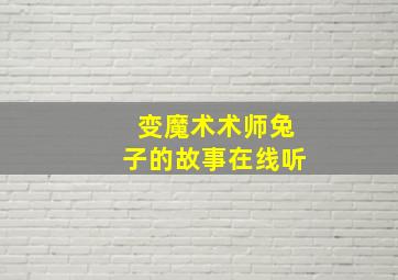 变魔术术师兔子的故事在线听