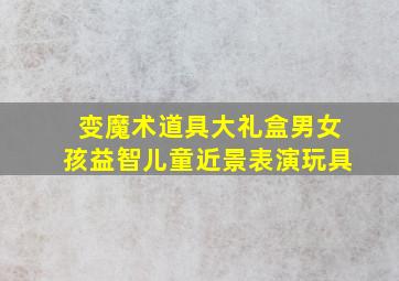 变魔术道具大礼盒男女孩益智儿童近景表演玩具