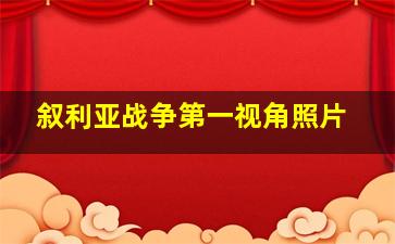 叙利亚战争第一视角照片