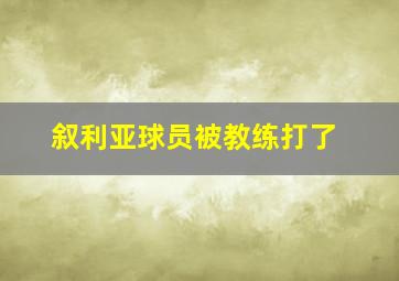 叙利亚球员被教练打了