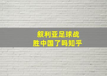 叙利亚足球战胜中国了吗知乎