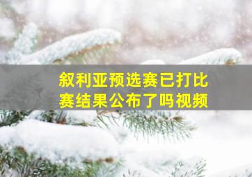 叙利亚预选赛已打比赛结果公布了吗视频