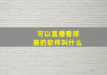 可以直播看球赛的软件叫什么