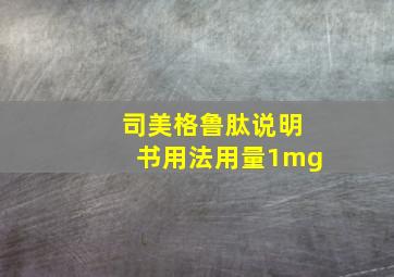 司美格鲁肽说明书用法用量1mg