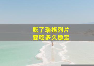 吃了瑞格列片要吃多久稳定