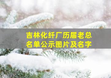 吉林化纤厂历届老总名单公示图片及名字