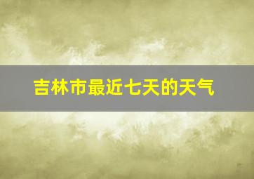 吉林市最近七天的天气