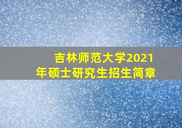 吉林师范大学2021年硕士研究生招生简章