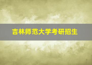 吉林师范大学考研招生