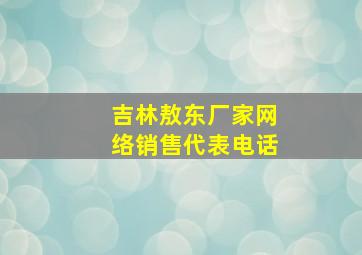 吉林敖东厂家网络销售代表电话