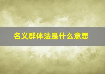 名义群体法是什么意思