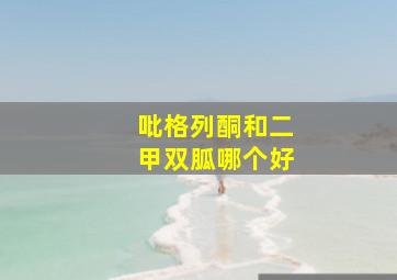 吡格列酮和二甲双胍哪个好