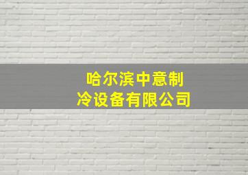 哈尔滨中意制冷设备有限公司