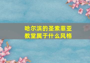 哈尔滨的圣索菲亚教堂属于什么风格