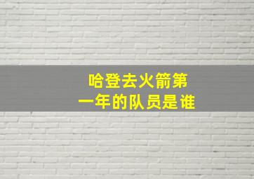 哈登去火箭第一年的队员是谁