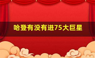 哈登有没有进75大巨星