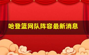 哈登篮网队阵容最新消息