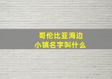 哥伦比亚海边小镇名字叫什么