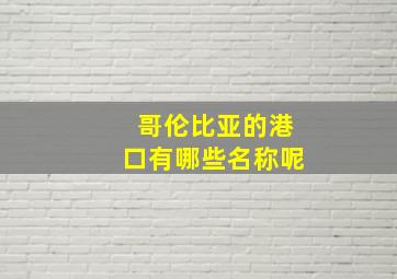 哥伦比亚的港口有哪些名称呢