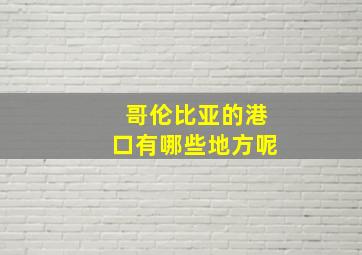 哥伦比亚的港口有哪些地方呢