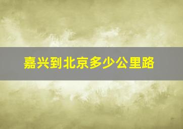 嘉兴到北京多少公里路