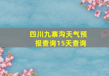 四川九寨沟天气预报查询15天查询