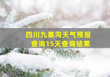 四川九寨沟天气预报查询15天查询结果