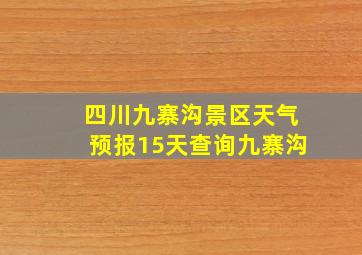 四川九寨沟景区天气预报15天查询九寨沟