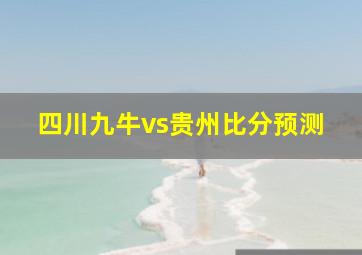 四川九牛vs贵州比分预测