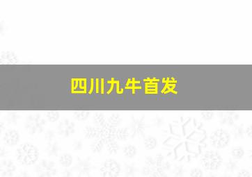 四川九牛首发