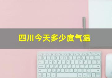 四川今天多少度气温