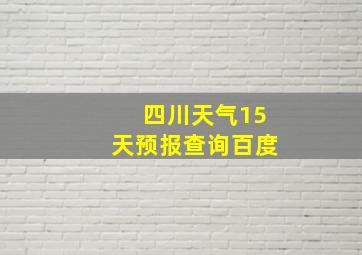 四川天气15天预报查询百度