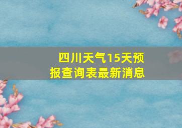 四川天气15天预报查询表最新消息