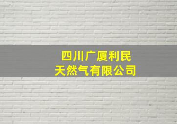 四川广厦利民天然气有限公司