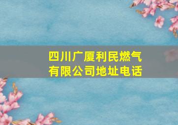 四川广厦利民燃气有限公司地址电话