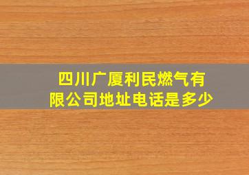 四川广厦利民燃气有限公司地址电话是多少