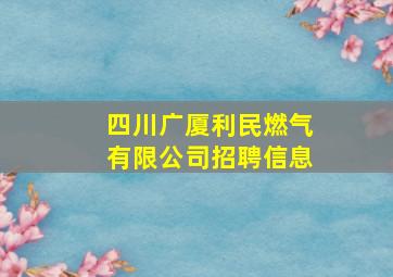 四川广厦利民燃气有限公司招聘信息