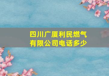 四川广厦利民燃气有限公司电话多少